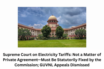Read more about the article Supreme Court on Electricity Tariffs: Not a Matter of Private Agreement—Must Be Statutorily Fixed by the Commission; GUVNL Appeals Dismissed
