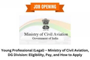 Young Professional (Legal) – Ministry of Civil Aviation, DG Division Eligibility, Pay, and How to Apply