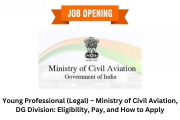 Young Professional (Legal) – Ministry of Civil Aviation, DG Division Eligibility, Pay, and How to Apply