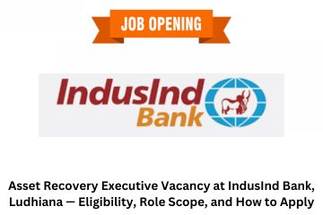 Asset Recovery Executive Vacancy at IndusInd Bank, Ludhiana — Eligibility, Role Scope, and How to Apply