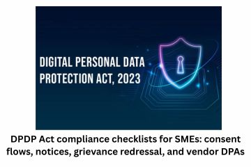 DPDP Act compliance checklists for SMEs consent flows, notices, grievance redressal, and vendor DPAs with templates
