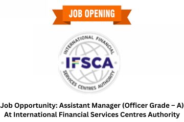 Job Opportunity Assistant Manager (Officer Grade – A) At International Financial Services Centres Authority