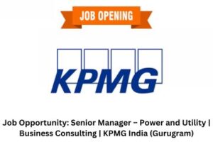Job Opportunity Senior Manager – Power and Utility Business Consulting KPMG India (Gurugram)