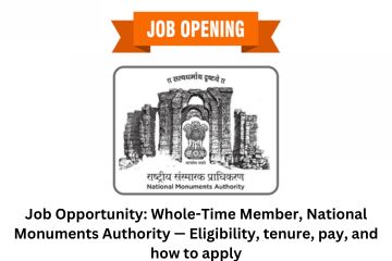 Job Opportunity Whole-Time Member, National Monuments Authority — Eligibility, tenure, pay, and how to apply