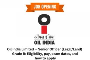Oil India Limited — Senior Officer (LegalLand) Grade B Eligibility, pay, exam dates, and how to apply