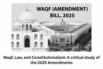 Waqf, Law, and Constitutionalism A critical study of the 2025 Amendments