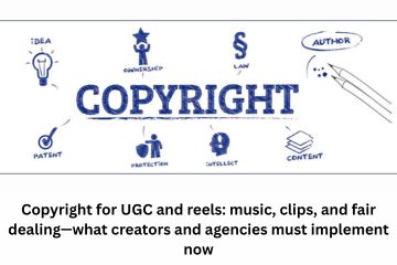 Copyright for UGC and reels music, clips, and fair dealing—what creators and agencies must implement now