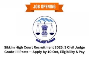 Sikkim High Court Recruitment 2025 3 Civil Judge Grade-III Posts — Apply by 10 Oct, Eligibility & Pay