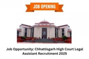Job Opportunity Chhattisgarh High Court Legal Assistant Recruitment 2025