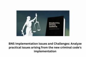 BNS Implementation issues and Challenges Analyze practical issues arising from the new criminal code's implementation, particularly regarding arrest guidelines and bail provisions.