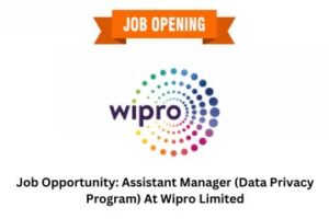 Job Opportunity Assistant Manager (Data Privacy Program) At Wipro Limited