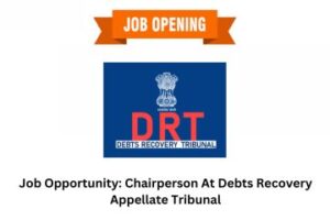 Job Opportunity Chairperson At Debts Recovery Appellate Tribunal