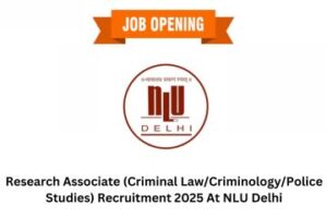 Research Associate (Criminal LawCriminologyPolice Studies) Recruitment 2025 At NLU Delhi