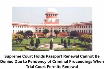 Supreme Court Holds Passport Renewal Cannot Be Denied Due to Pendency of Criminal Proceedings When Trial Court Permits Renewal