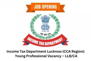 Income Tax Department Lucknow (CCA Region) Young Professional Vacancy – LLBCA