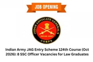 Indian Army JAG Entry Scheme 124th Course (Oct 2026) 8 SSC Officer Vacancies for Law Graduates