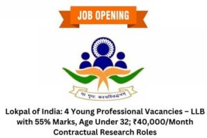 Lokpal of India 4 Young Professional Vacancies – LLB with 55% Marks, Age Under 32; ₹40,000Month Contractual Research Roles