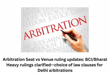 Arbitration Seat vs Venue ruling updates: BCI/Bharat Heavy rulings clarified—choice of law clauses for Delhi arbitrations
