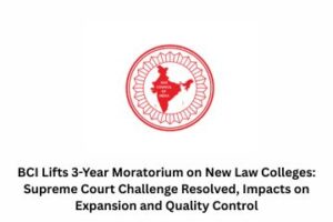 BCI Lifts 3-Year Moratorium on New Law Colleges Supreme Court Challenge Resolved, Impacts on Expansion and Quality Control