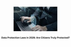 Data Protection Laws in 2026 Are Citizens Truly Protected