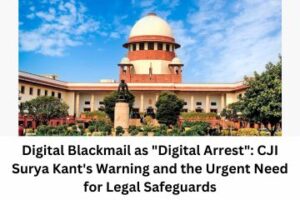 Digital Blackmail as Digital Arrest CJI Surya Kant's Warning and the Urgent Need for Legal Safeguards
