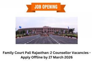 Family Court Pali Rajasthan 2 Counsellor Vacancies - Apply Offline by 27 March 2026