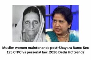 Muslim women maintenance post-Shayara Bano Sec 125 CrPC vs personal law, 2026 Delhi HC trends