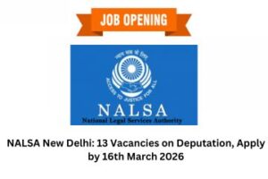 NALSA New Delhi 13 Vacancies on Deputation, Apply by 16th March 2026