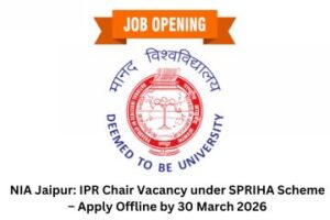 NIA Jaipur IPR Chair Vacancy under SPRIHA Scheme – Apply Offline by 30 March 2026
