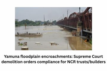 Yamuna floodplain encroachments: Supreme Court demolition orders compliance for NCR trusts/builders