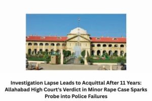 Investigation Lapse Leads to Acquittal After 11 Years Allahabad High Court's Verdict in Minor Rape Case Sparks Probe into Police Failures