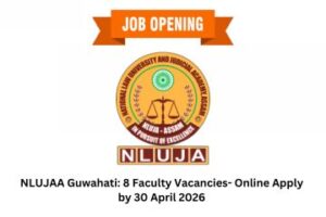NLUJAA Guwahati 8 Faculty Vacancies- Online Apply by 30 April 2026