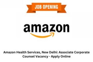 Amazon Health Services, New Delhi Associate Corporate Counsel Vacancy - Apply Online
