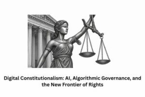 Digital Constitutionalism AI, Algorithmic Governance, and the New Frontier of Rights