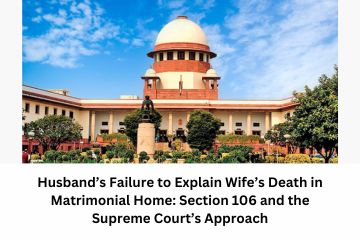 Husband’s Failure to Explain Wife’s Death in Matrimonial Home: Section 106 and the Supreme Court’s Approach