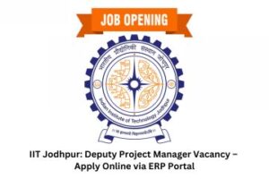 IIT Jodhpur Deputy Project Manager Vacancy – Apply Online via ERP Portal