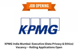 KPMG India Mumbai Executive (Data Privacy & Ethics) Vacancy – Rolling Applications Open