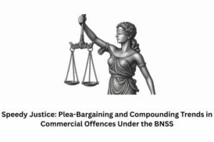 Speedy Justice Plea-Bargaining and Compounding Trends in Commercial Offences Under the BNSS