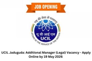 UCIL Jaduguda Additional Manager (Legal) Vacancy - Apply Online by 19 May 2026