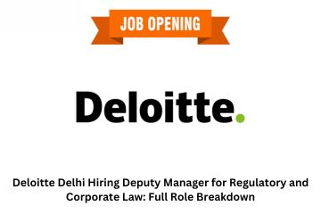 Deloitte Delhi Hiring Deputy Manager for Regulatory and Corporate Law: Full Role Breakdown
