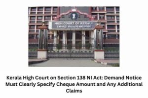 Kerala High Court on Section 138 NI Act Demand Notice Must Clearly Specify Cheque Amount and Any Additional Claims