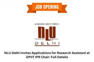 NLU Delhi Invites Applications for Research Assistant at DPIIT IPR Chair Full Details
