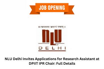 NLU Delhi Invites Applications for Research Assistant at DPIIT IPR Chair: Full Details
