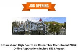 Uttarakhand High Court Law Researcher Recruitment 2026 Online Applications invited Till 3 August