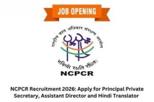 NCPCR Recruitment 2026 Apply for Principal Private Secretary, Assistant Director and Hindi Translator Posts by 7 September