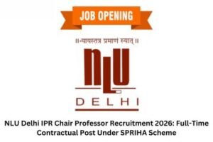 NLU Delhi IPR Chair Professor Recruitment 2026 Full-Time Contractual Post Under SPRIHA Scheme
