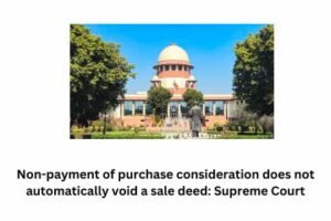 Non-payment of purchase consideration does not automatically void a sale deed Supreme Court