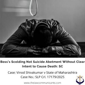 Boss’s Scolding Not Suicide Abetment Without Clear Intent to Cause Death: SC