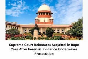 Supreme Court Reinstates Acquittal in Rape Case After Forensic Evidence Undermines Prosecution