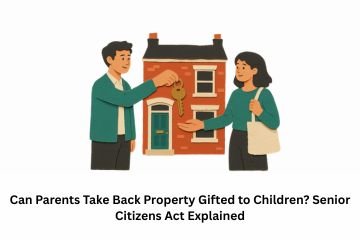 Can Parents Take Back Property Gifted to Children? Senior Citizens Act Explained